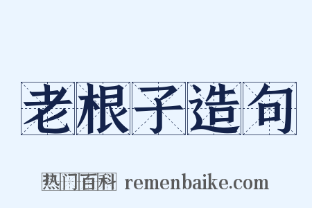 老根子造句是什么意思的图片
